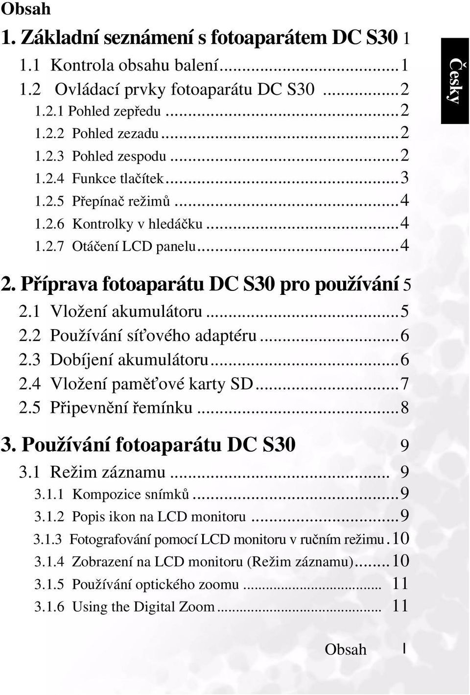 1 Vložení akumulátoru...5 2.2 Používání síťového adaptéru...6 2.3 Dobíjení akumulátoru...6 2.4 Vložení paměťové karty SD...7 2.5 Připevnění řemínku...8 3. Používání fotoaparátu DC S30 9 3.