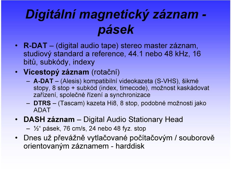 subkód (index, timecode), možnost kaskádovat zařízení, společné řízení a synchronizace DTRS (Tascam) kazeta Hi8, 8 stop, podobné možnosti jako