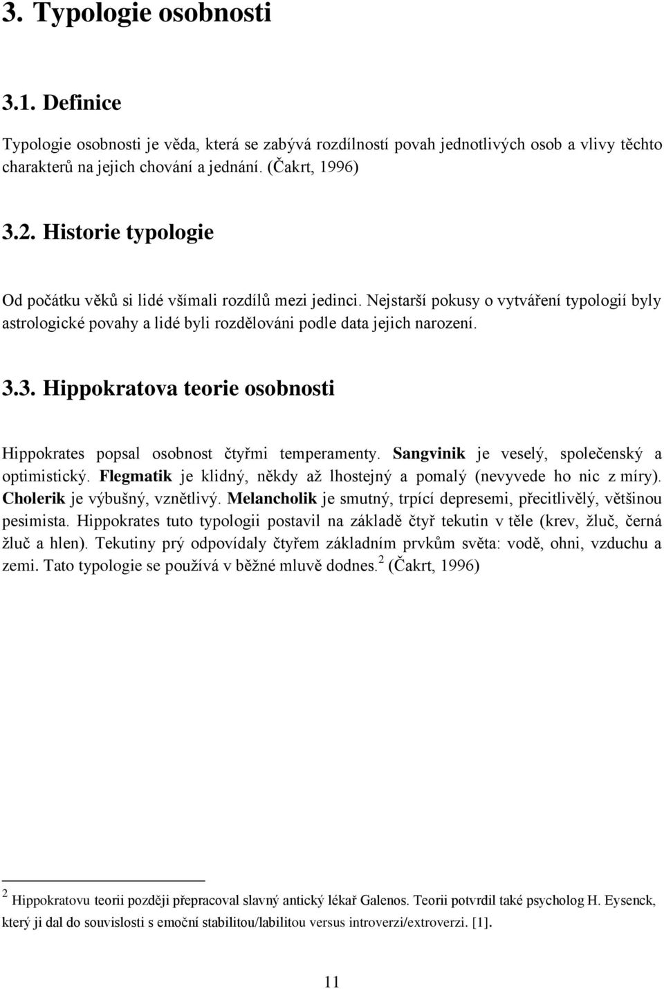 3. Hippokratova teorie osobnosti Hippokrates popsal osobnost čtyřmi temperamenty. Sangvinik je veselý, společenský a optimistický.