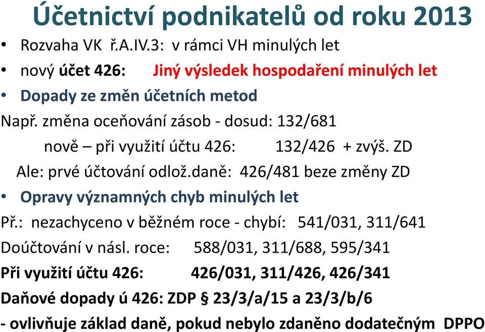 změna oceňování zásob - dosud: 132/681 nově při využití účtu 426: 132/426 + zvýš. ZD Ale: prvé účtování odlož.