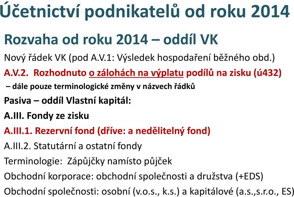 14 oddíl VK Nový řádek VK (pod A.V.1: Výsledek hospodaření běžného obd.) A.V.2.