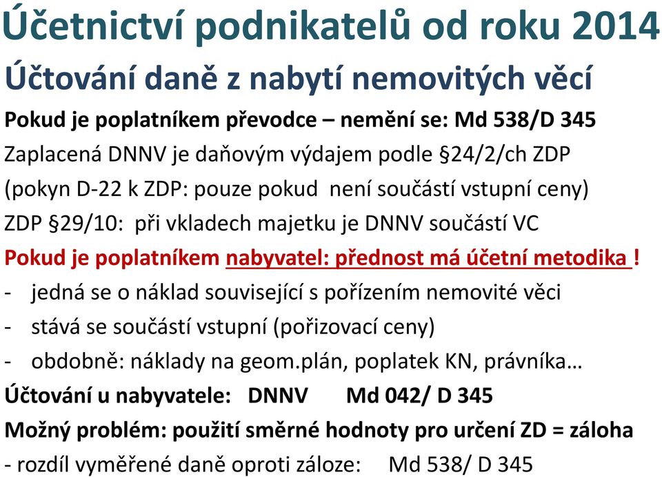 přednost má účetní metodika! - jedná se o náklad související s pořízením nemovité věci - stává se součástí vstupní (pořizovací ceny) - obdobně: náklady na geom.