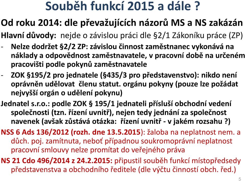 odpovědnost zaměstnavatele, v pracovní době na určeném pracovišti podle pokynů zaměstnavatele - ZOK 195/2 pro jednatele ( 435/3 pro představenstvo): nikdo není oprávněn udělovat členu statut.