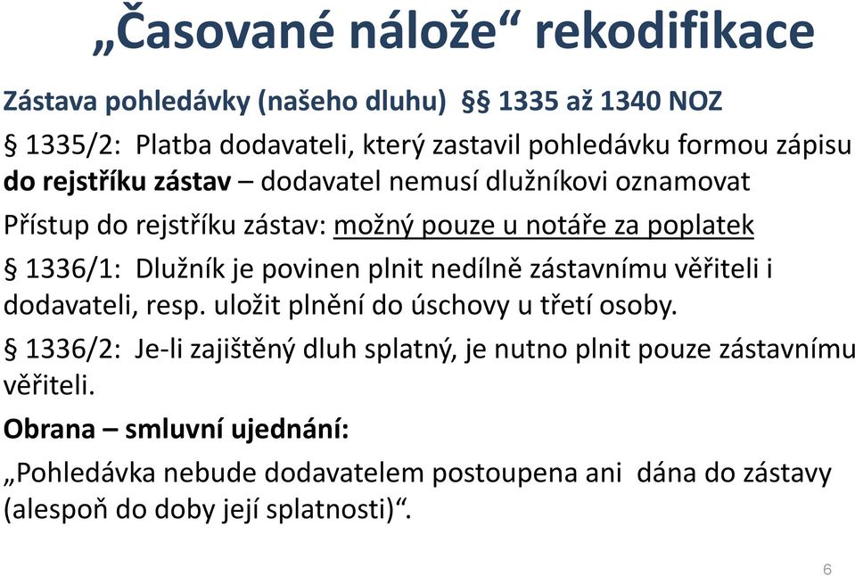 plnit nedílně zástavnímu věřiteli i dodavateli, resp. uložit plnění do úschovy u třetí osoby.