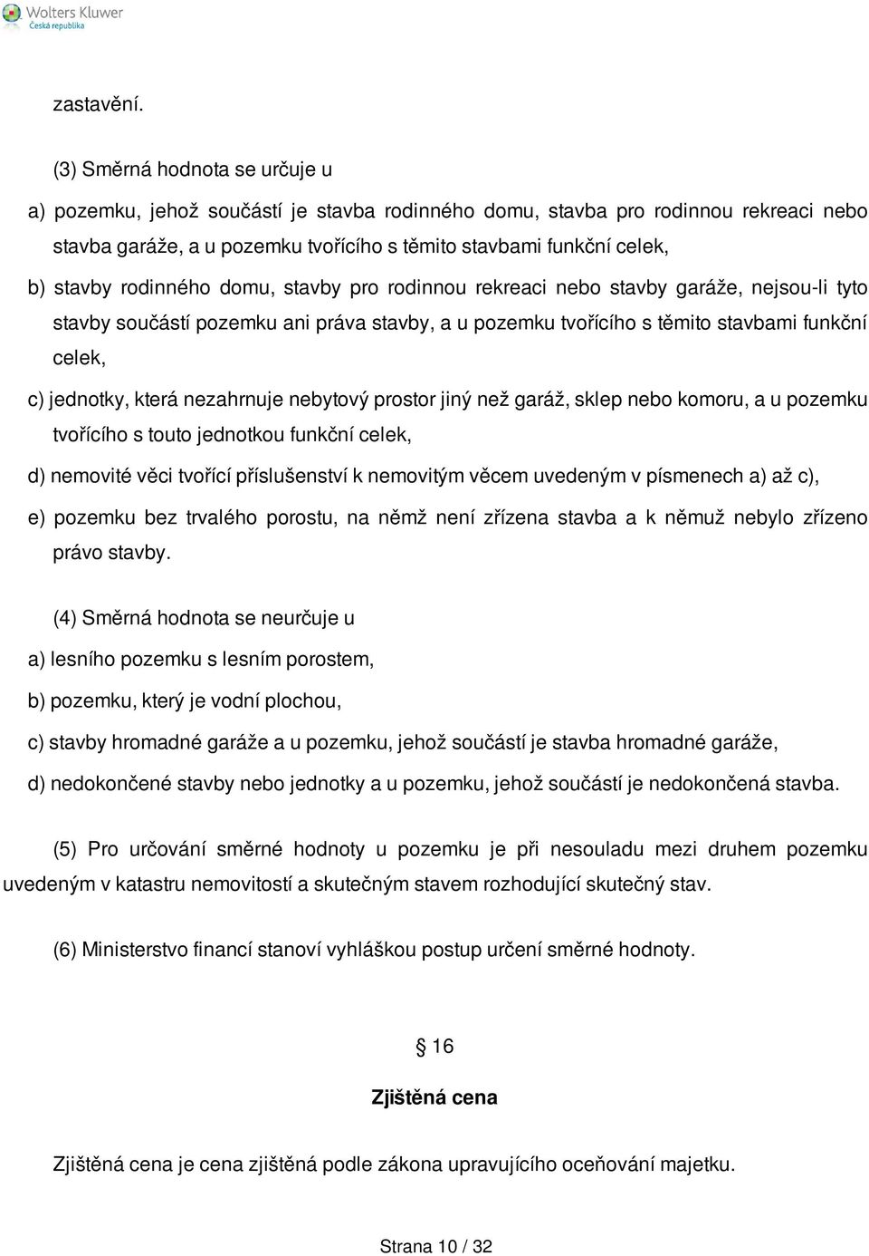 rodinného domu, stavby pro rodinnou rekreaci nebo stavby garáže, nejsou-li tyto stavby součástí pozemku ani práva stavby, a u pozemku tvořícího s těmito stavbami funkční celek, c) jednotky, která