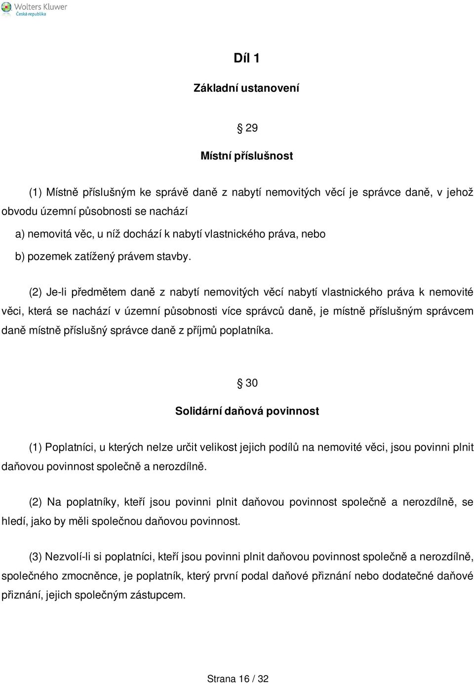 (2) Je-li předmětem daně z nabytí nemovitých věcí nabytí vlastnického práva k nemovité věci, která se nachází v územní působnosti více správců daně, je místně příslušným správcem daně místně