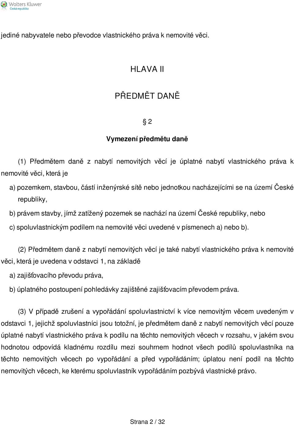 nebo jednotkou nacházejícími se na území České republiky, b) právem stavby, jímž zatížený pozemek se nachází na území České republiky, nebo c) spoluvlastnickým podílem na nemovité věci uvedené v