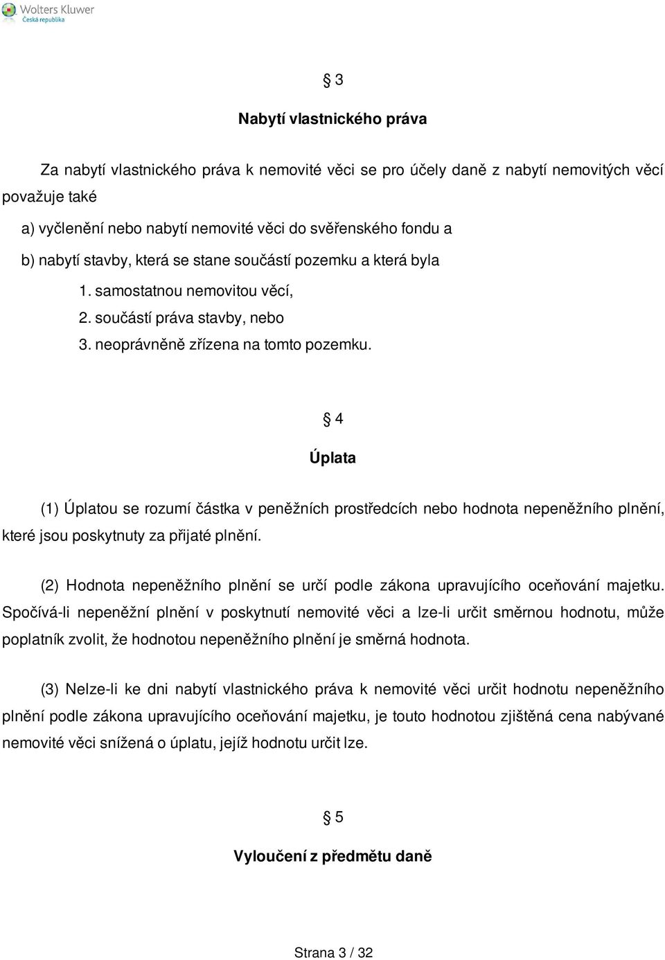 4 Úplata (1) Úplatou se rozumí částka v peněžních prostředcích nebo hodnota nepeněžního plnění, které jsou poskytnuty za přijaté plnění.