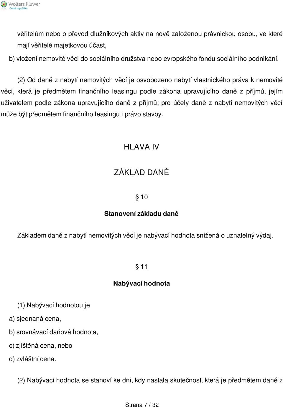 (2) Od daně z nabytí nemovitých věcí je osvobozeno nabytí vlastnického práva k nemovité věci, která je předmětem finančního leasingu podle zákona upravujícího daně z příjmů, jejím uživatelem podle