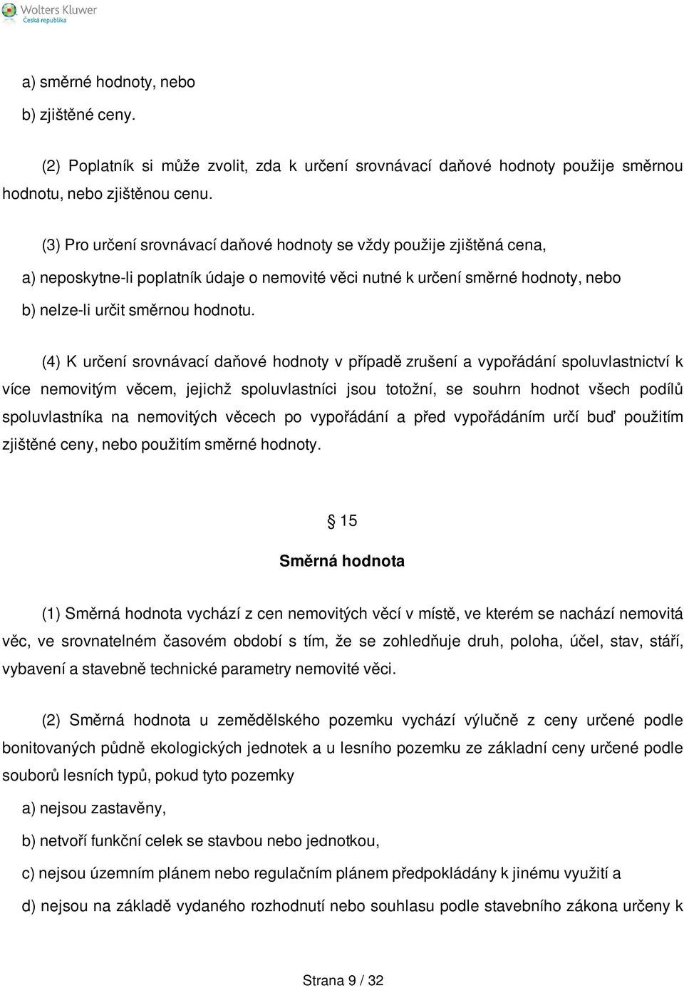 (4) K určení srovnávací daňové hodnoty v případě zrušení a vypořádání spoluvlastnictví k více nemovitým věcem, jejichž spoluvlastníci jsou totožní, se souhrn hodnot všech podílů spoluvlastníka na