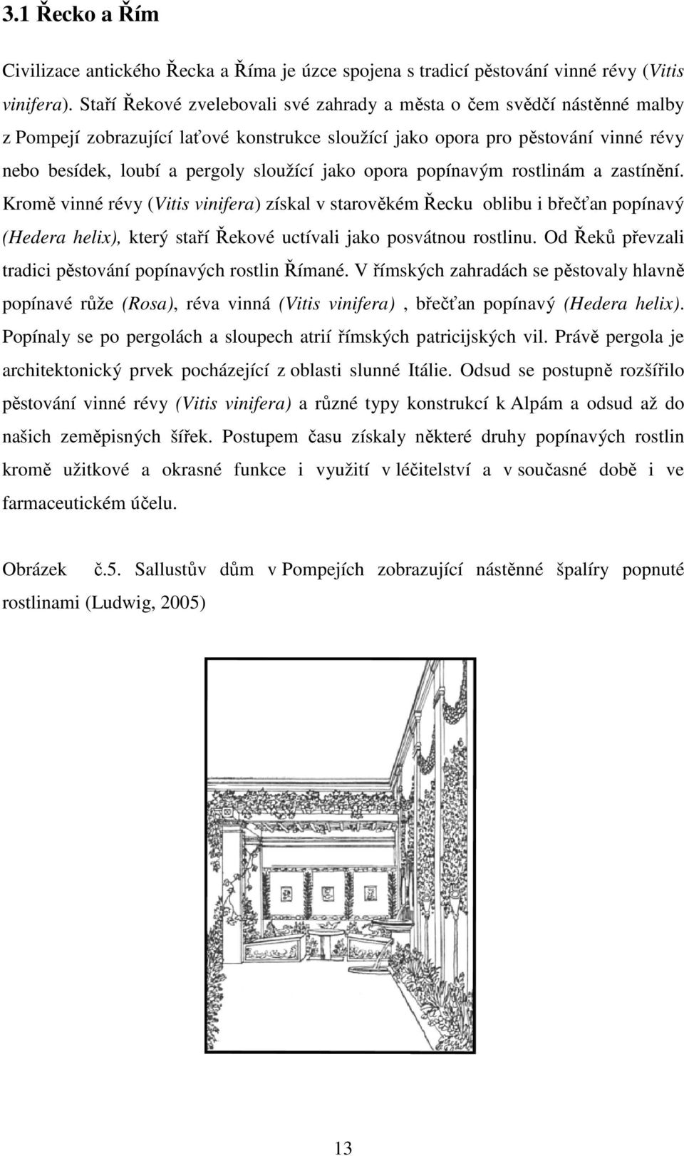 jako opora popínavým rostlinám a zastínění. Kromě vinné révy (Vitis vinifera) získal v starověkém Řecku oblibu i břečťan popínavý (Hedera helix), který staří Řekové uctívali jako posvátnou rostlinu.