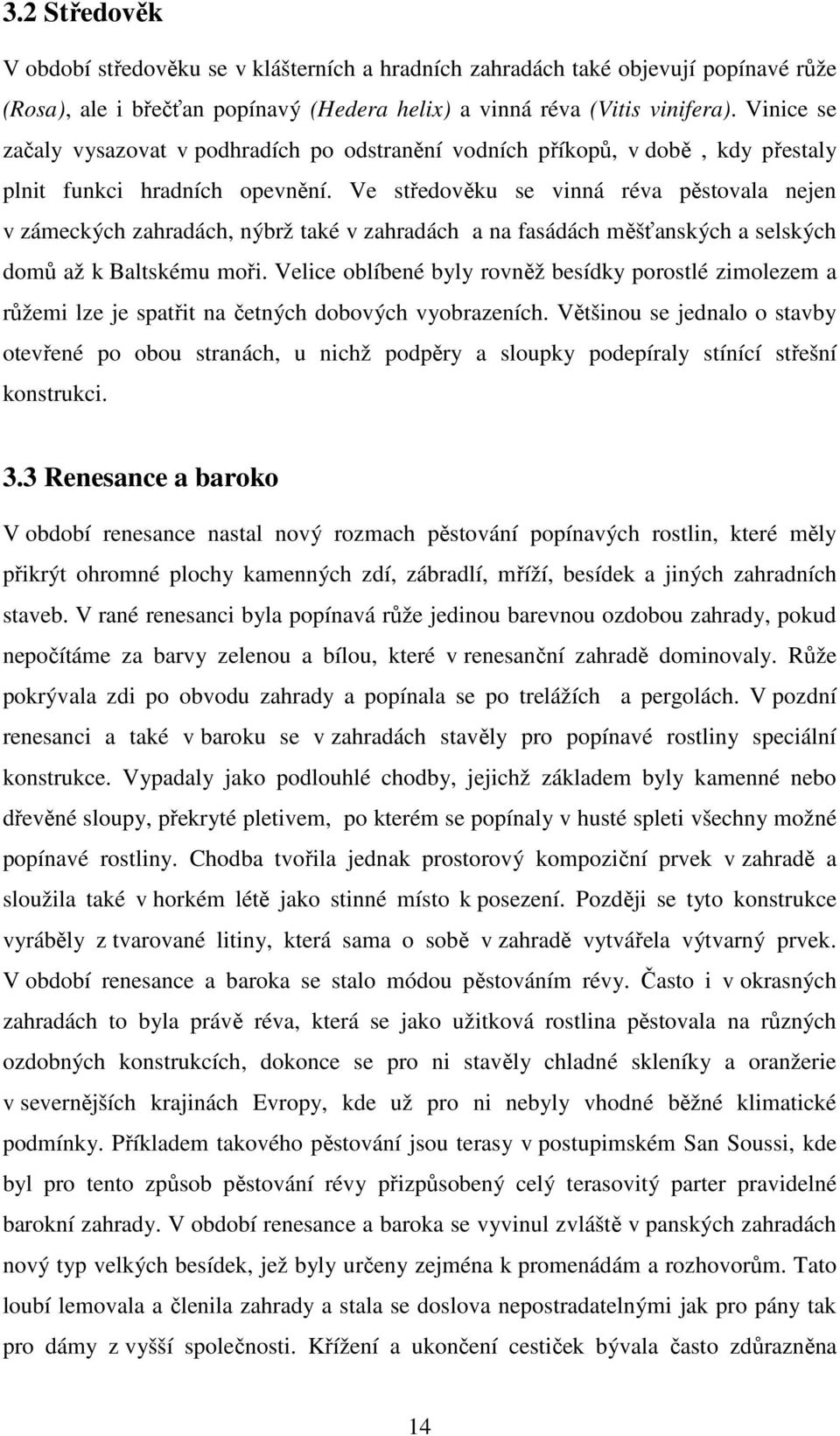 Ve středověku se vinná réva pěstovala nejen v zámeckých zahradách, nýbrž také v zahradách a na fasádách měšťanských a selských domů až k Baltskému moři.