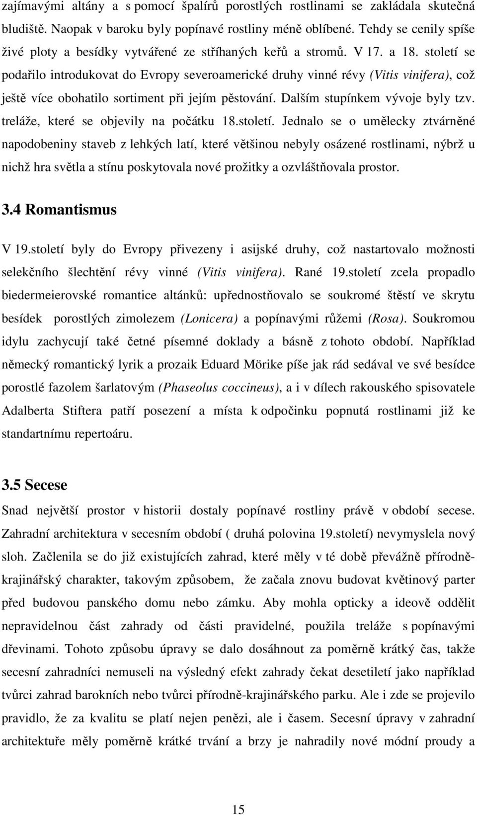 století se podařilo introdukovat do Evropy severoamerické druhy vinné révy (Vitis vinifera), což ještě více obohatilo sortiment při jejím pěstování. Dalším stupínkem vývoje byly tzv.