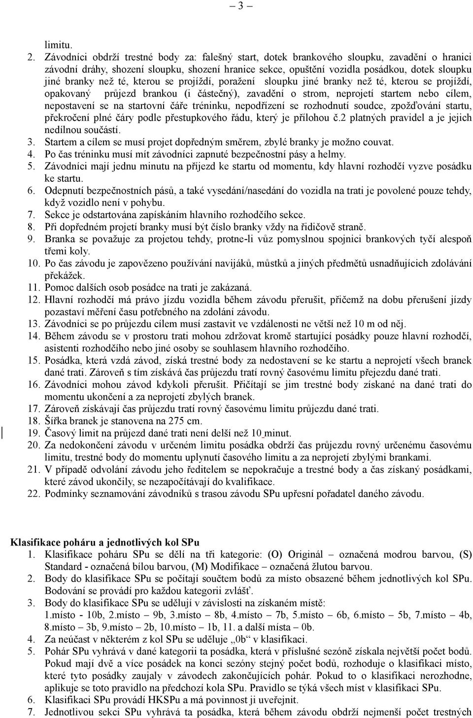 branky než té, kterou se projíždí, poražení sloupku jiné branky než té, kterou se projíždí, opakovaný průjezd brankou (i částečný), zavadění o strom, neprojetí startem nebo cílem, nepostavení se na