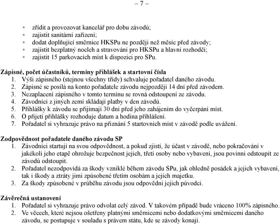 Výši zápisného (stejnou všechny třídy) schvaluje pořadatel daného závodu. 2. Zápisné se posílá na konto pořadatele závodu nejpozději 14 dní před závodem. 3.