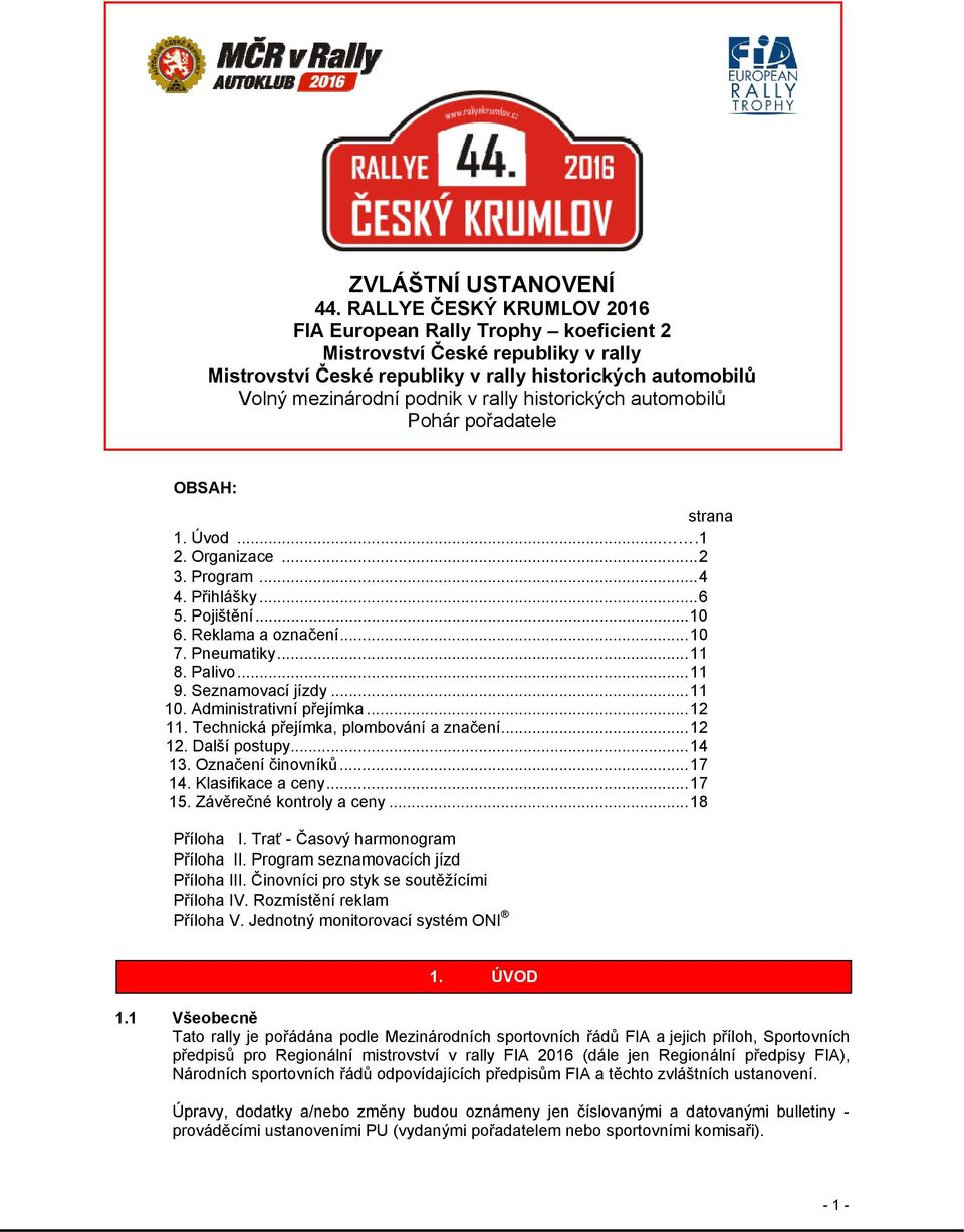 historických automobilů Pohár pořadatele OBSAH: strana 1. Úvod....1 2. Organizace... 2 3. Program... 4 4. Přihlášky... 6 5. Pojištění... 10 6. Reklama a označení... 10 7. Pneumatiky... 11 8. Palivo.