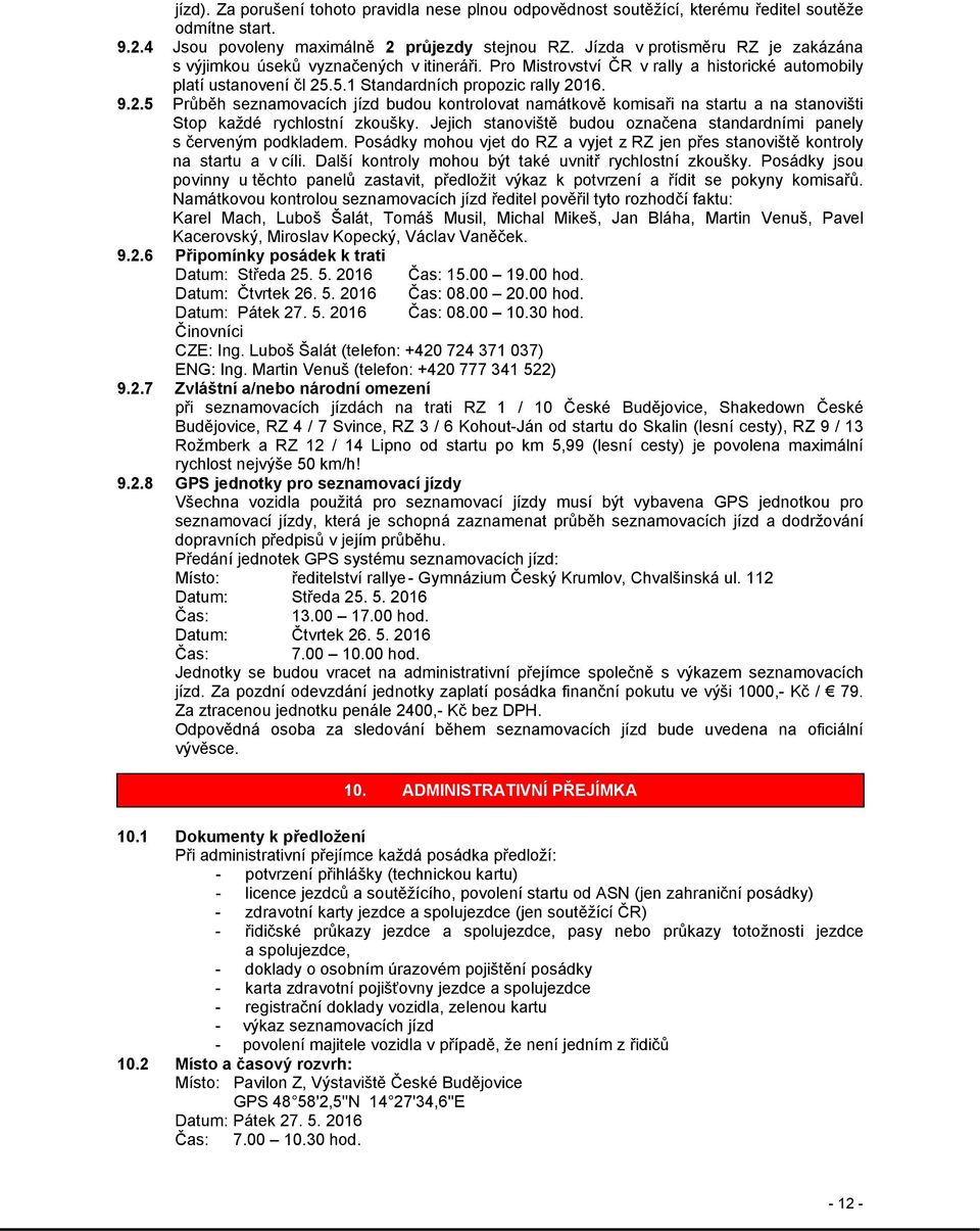 .5.1 Standardních propozic rally 2016. 9.2.5 Průběh seznamovacích jízd budou kontrolovat namátkově komisaři na startu a na stanovišti Stop každé rychlostní zkoušky.