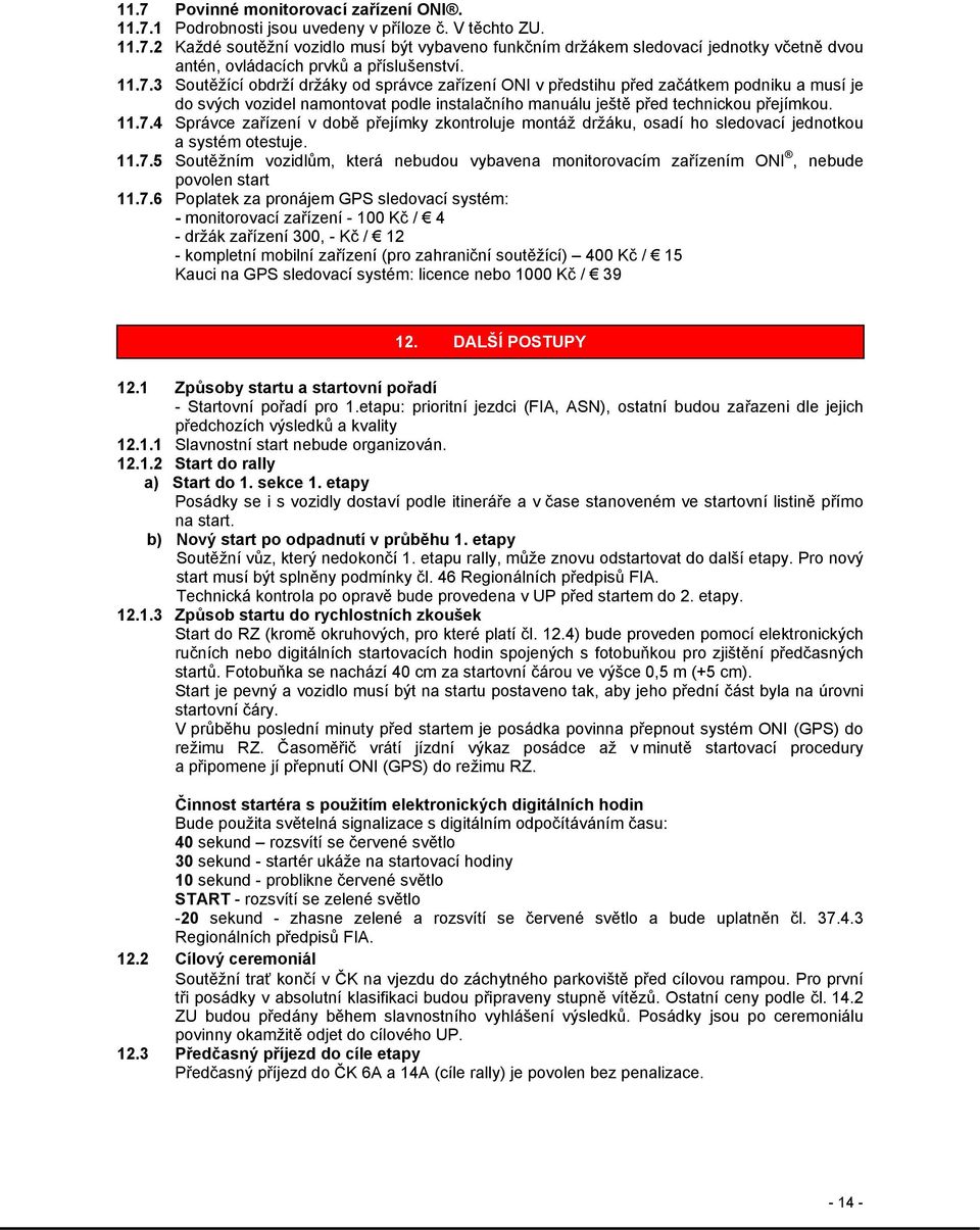 11.7.5 Soutěžním vozidlům, která nebudou vybavena monitorovacím zařízením ONI, nebude povolen start 11.7.6 Poplatek za pronájem GPS sledovací systém: - monitorovací zařízení - 100 Kč / 4 - držák