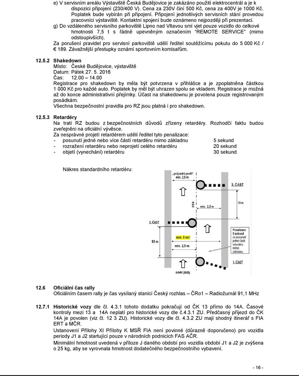 g) Do vzdáleného servisního parkoviště Lipno nad Vltavou smí vjet pouze vozidlo do celkové hmotnosti 7,5 t s řádně upevněným označením REMOTE SERVICE (mimo odstoupivších).