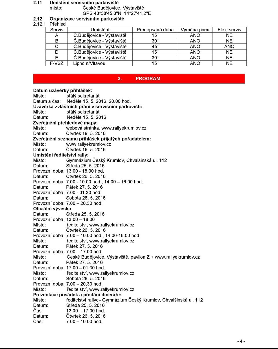 Budějovice - Výstaviště 30 ANO NE F-VSZ Lipno n/vltavou 15 ANO NE 3. PROGRAM Datum uzávěrky přihlášek: Místo: stálý sekretariát Datum a čas: Neděle 15. 5. 2016, 20.00 hod.