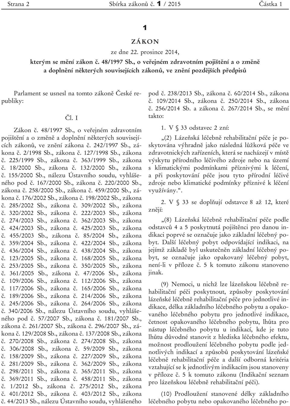 , o veřejném zdravotním pojištění a o změně a doplnění některých souvisejících zákonů, ve znění zákona č. 242/1997 Sb., zákona č. 2/1998 Sb., zákona č. 127/1998 Sb., zákona č. 225/1999 Sb., zákona č. 363/1999 Sb.