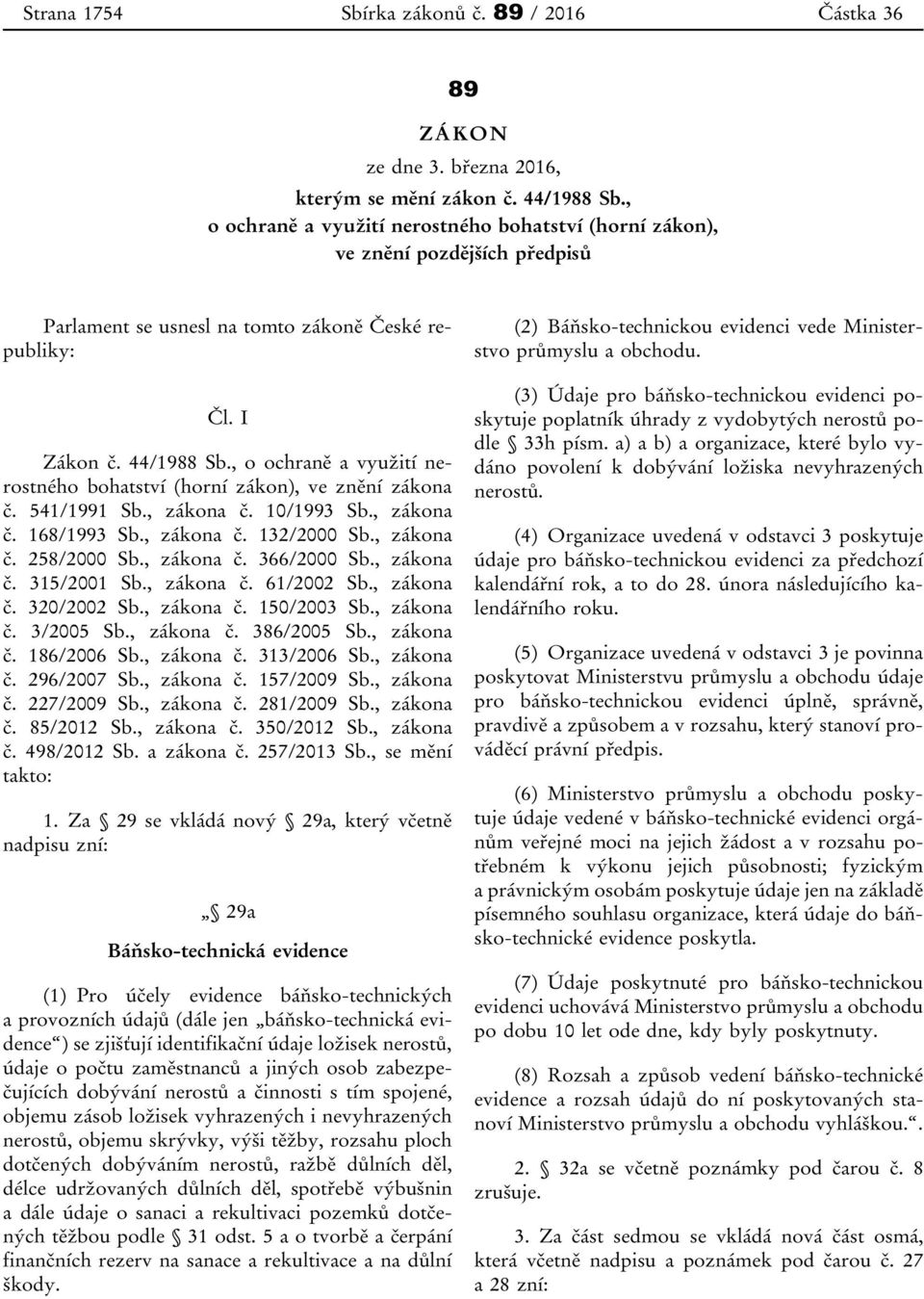 , o ochraně a využití nerostného bohatství (horní zákon), ve znění zákona č. 541/1991 Sb., zákona č. 10/1993 Sb., zákona č. 168/1993 Sb., zákona č. 132/2000 Sb., zákona č. 258/2000 Sb., zákona č. 366/2000 Sb.