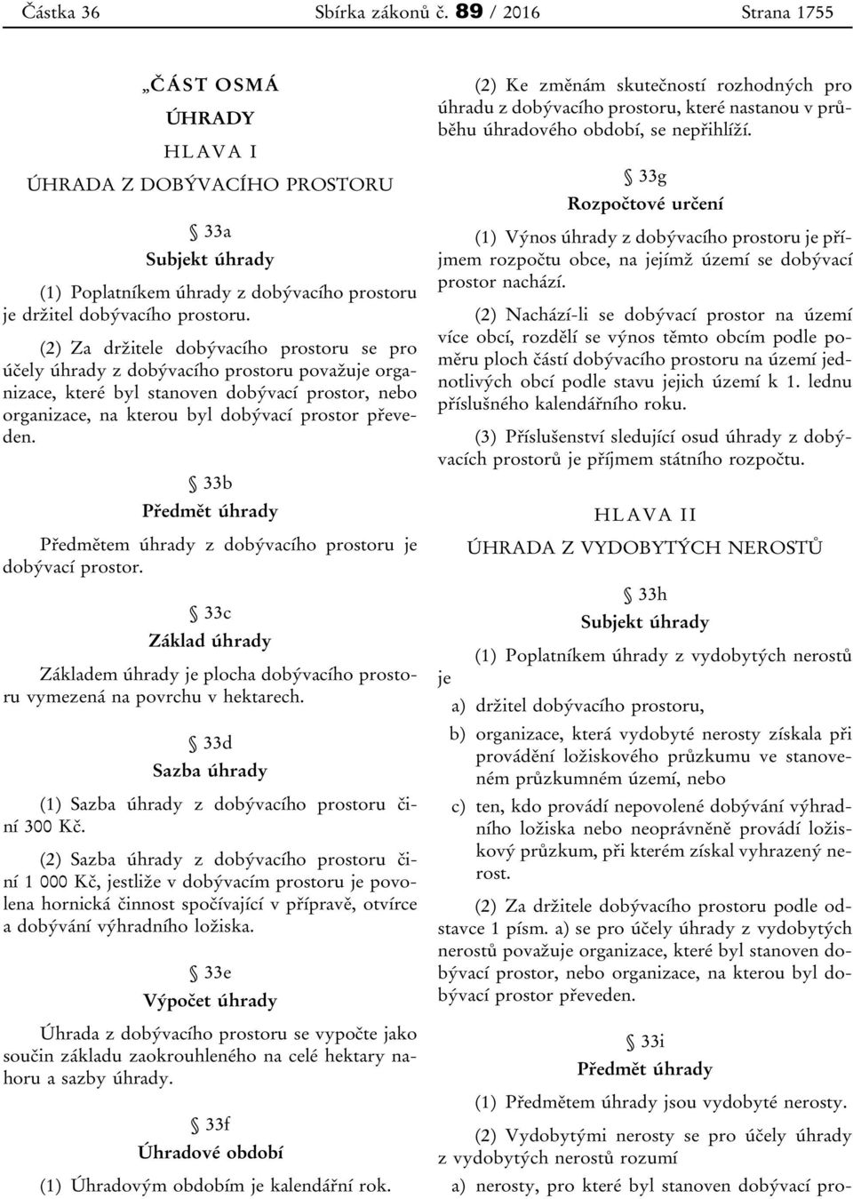 33b Předmět úhrady Předmětem úhrady z dobývacího prostoru je dobývací prostor. 33c Základ úhrady Základem úhrady je plocha dobývacího prostoru vymezená na povrchu v hektarech.