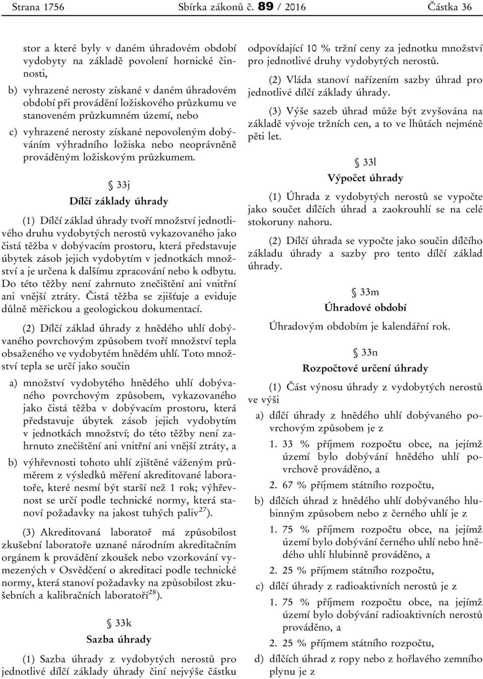 ve stanoveném průzkumném území, nebo c) vyhrazené nerosty získané nepovoleným dobýváním výhradního ložiska nebo neoprávněně prováděným ložiskovým průzkumem.