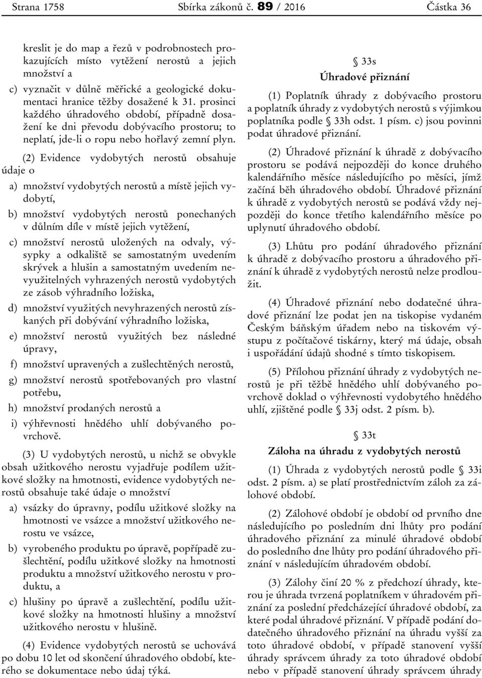 prosinci každého úhradového období, případně dosažení ke dni převodu dobývacího prostoru; to neplatí, jde-li o ropu nebo hořlavý zemní plyn.