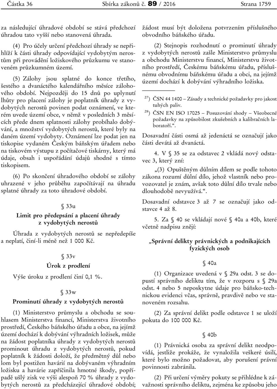 (5) Zálohy jsou splatné do konce třetího, šestého a dvanáctého kalendářního měsíce zálohového období.