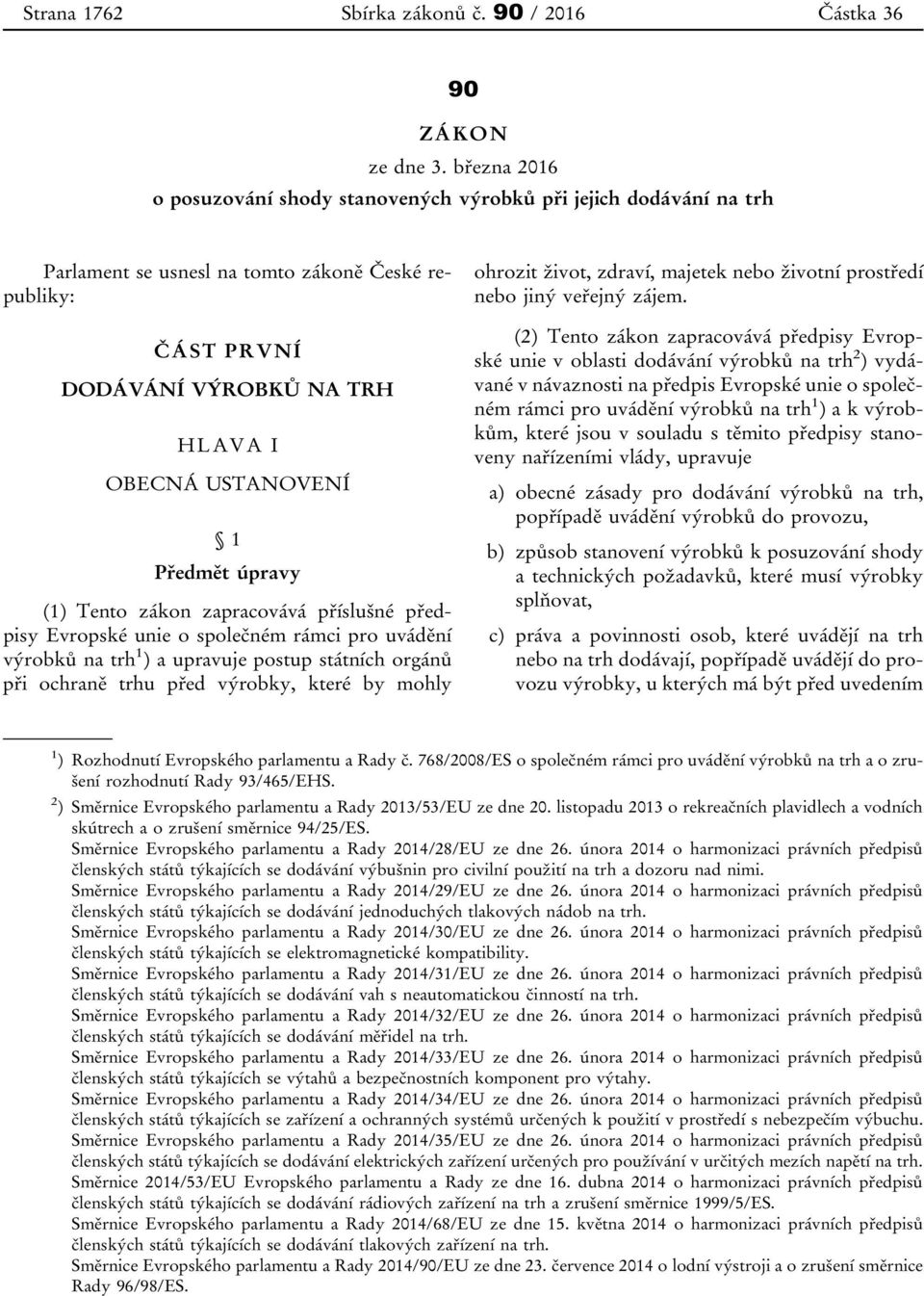 Předmět úpravy (1) Tento zákon zapracovává příslušné předpisy Evropské unie o společném rámci pro uvádění výrobků na trh 1 ) a upravuje postup státních orgánů při ochraně trhu před výrobky, které by