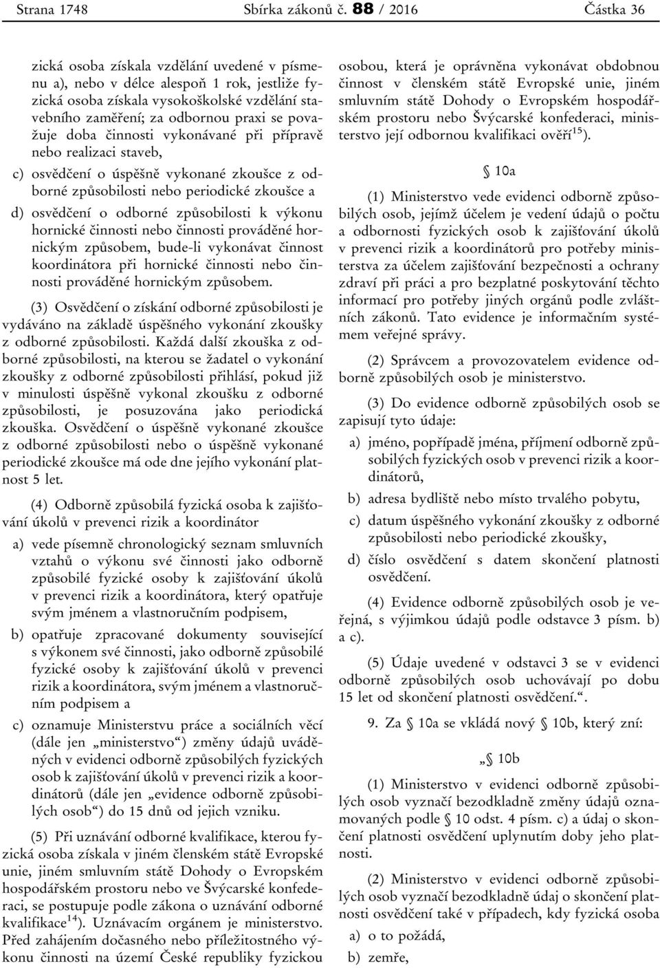 považuje doba činnosti vykonávané při přípravě nebo realizaci staveb, c) osvědčení o úspěšně vykonané zkoušce z odborné způsobilosti nebo periodické zkoušce a d) osvědčení o odborné způsobilosti k