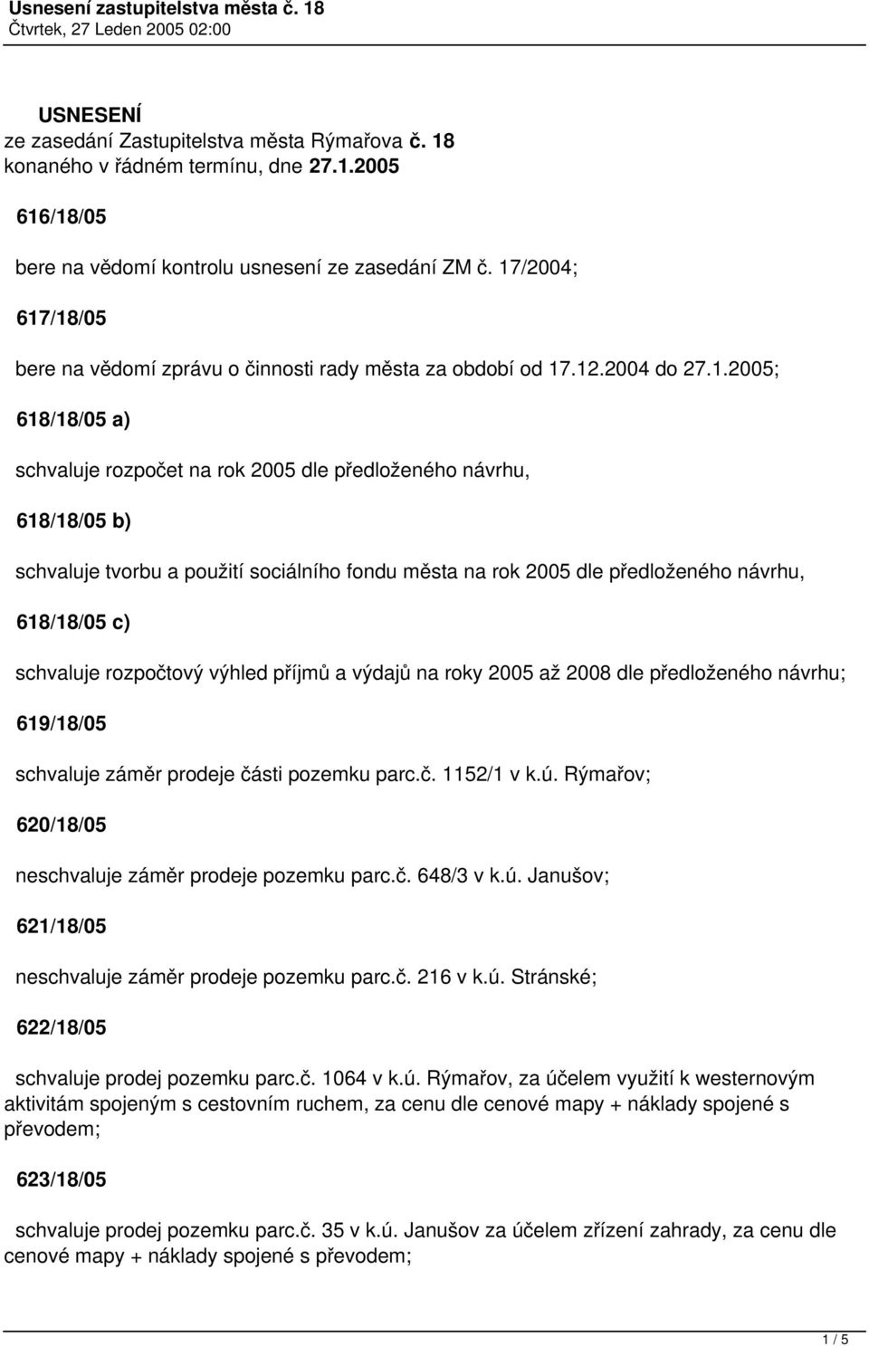 a použití sociálního fondu města na rok 2005 dle předloženého návrhu, 618/18/05 c) schvaluje rozpočtový výhled příjmů a výdajů na roky 2005 až 2008 dle předloženého návrhu; 619/18/05 schvaluje záměr