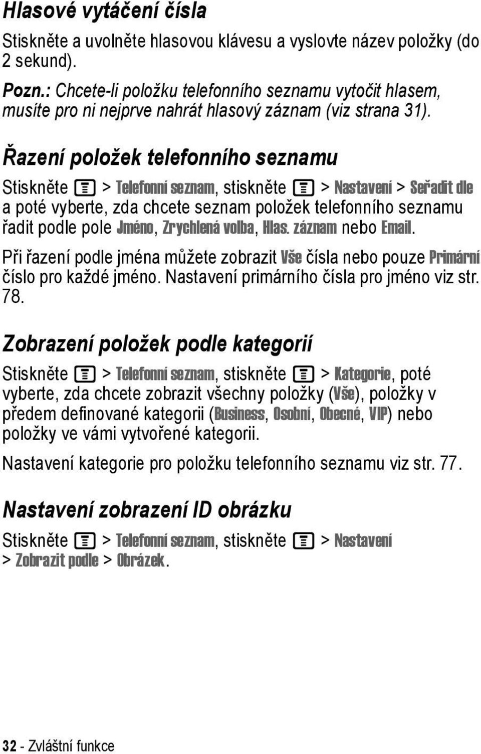 Řazení položek telefonního seznamu Stiskněte M > Telefonní seznam, stiskněte M > Nastavení > Seřadit dle a poté vyberte, zda chcete seznam položek telefonního seznamu řadit podle pole Jméno,