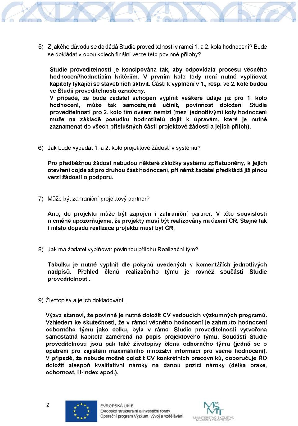 Části k vyplnění v 1., resp. ve 2. kole budou ve Studii proveditelnosti označeny. V případě, že bude žadatel schopen vyplnit veškeré údaje již pro 1.