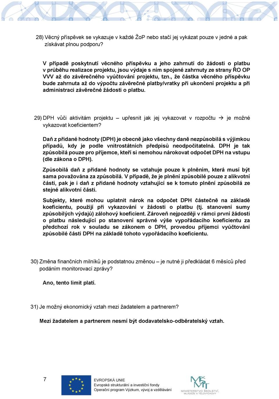 tzn., že částka věcného příspěvku bude zahrnuta až do výpočtu závěrečné platby/vratky při ukončení projektu a při administraci závěrečné žádosti o platbu.