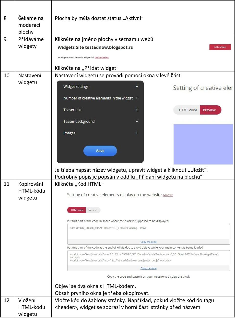 Uložit. Podrobný popis je popsán v oddílu Přidání widgetu na plochu Klikněte Kód HTML 12 Vložení HTML kódu widgetu Objeví se dva okna s HTML kódem.