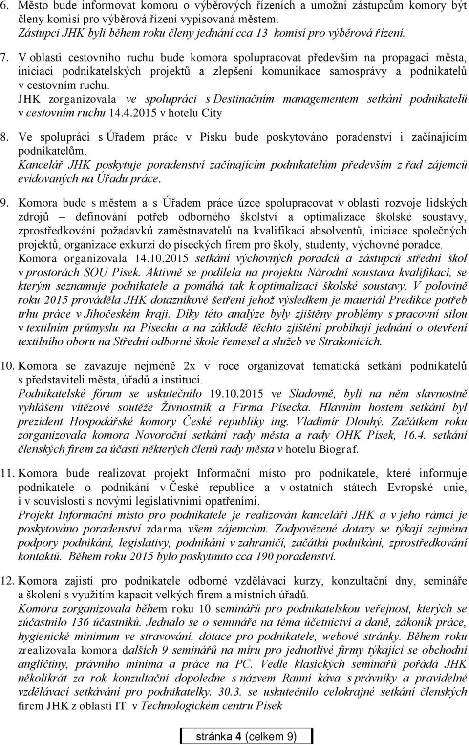 V oblasti cestovního ruchu bude komora spolupracovat především na propagaci města, iniciaci podnikatelských projektů a zlepšení komunikace samosprávy a podnikatelů v cestovním ruchu.