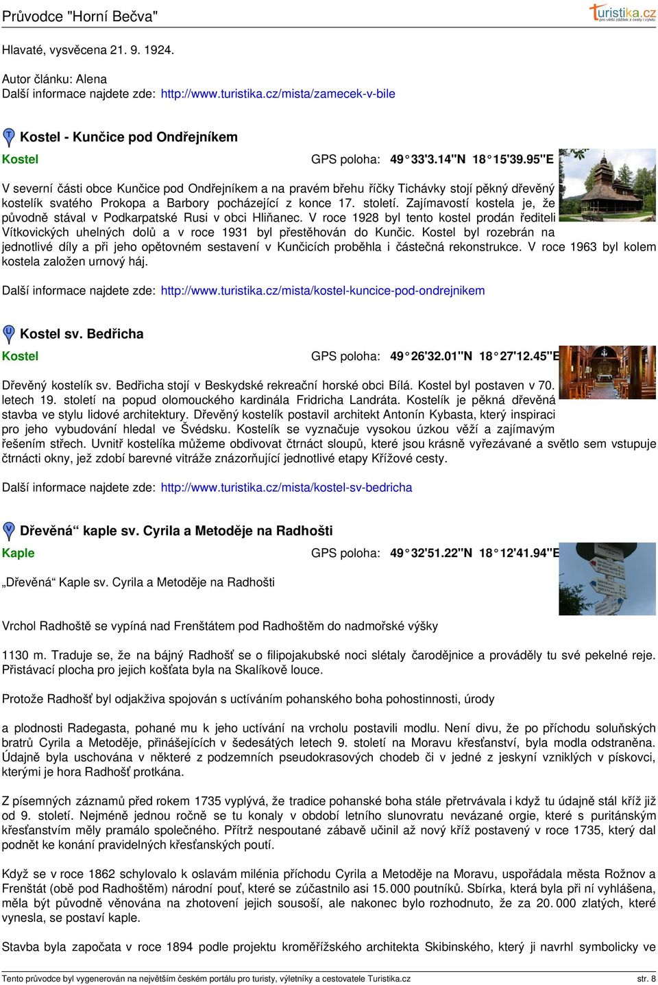 Zajímavostí kostela je, že původně stával v Podkarpatské Rusi v obci Hliňanec. V roce 1928 byl tento kostel prodán řediteli Vítkovických uhelných dolů a v roce 1931 byl přestěhován do Kunčic.