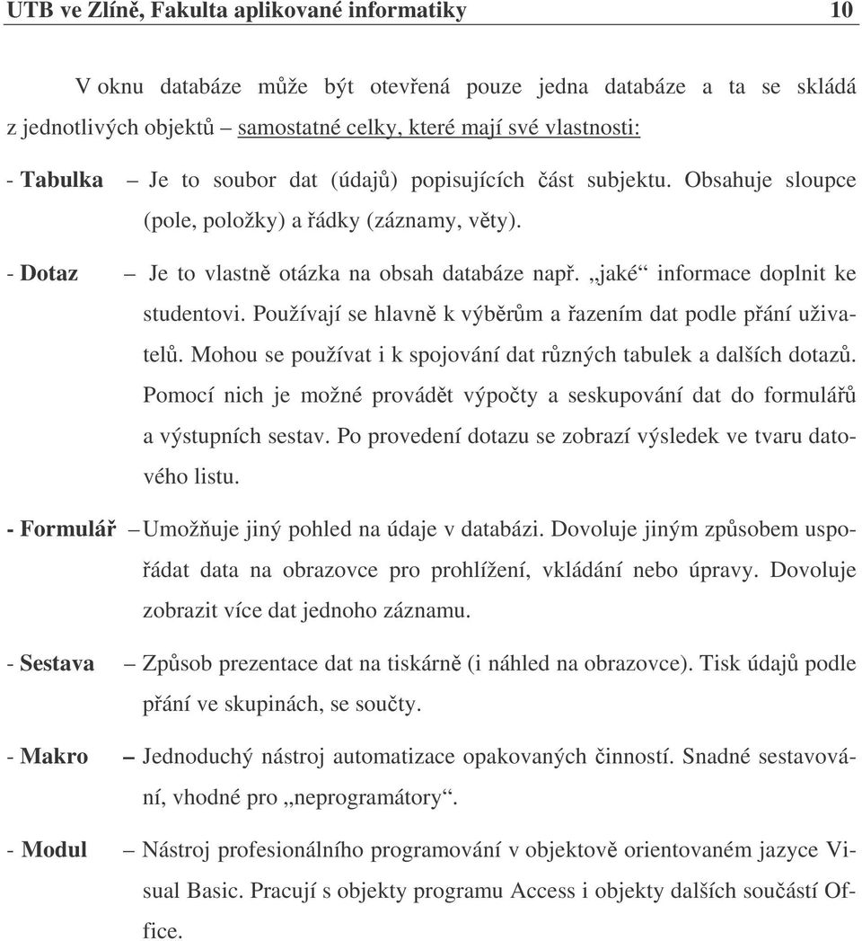 Používají se hlavn k výbrm a azením dat podle pání uživatel. Mohou se používat i k spojování dat rzných tabulek a dalších dotaz.