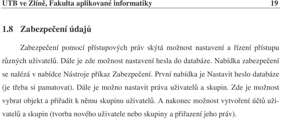 Dále je zde možnost nastavení hesla do databáze. Nabídka zabezpeení se nalézá v nabídce Nástroje píkaz Zabezpeení.