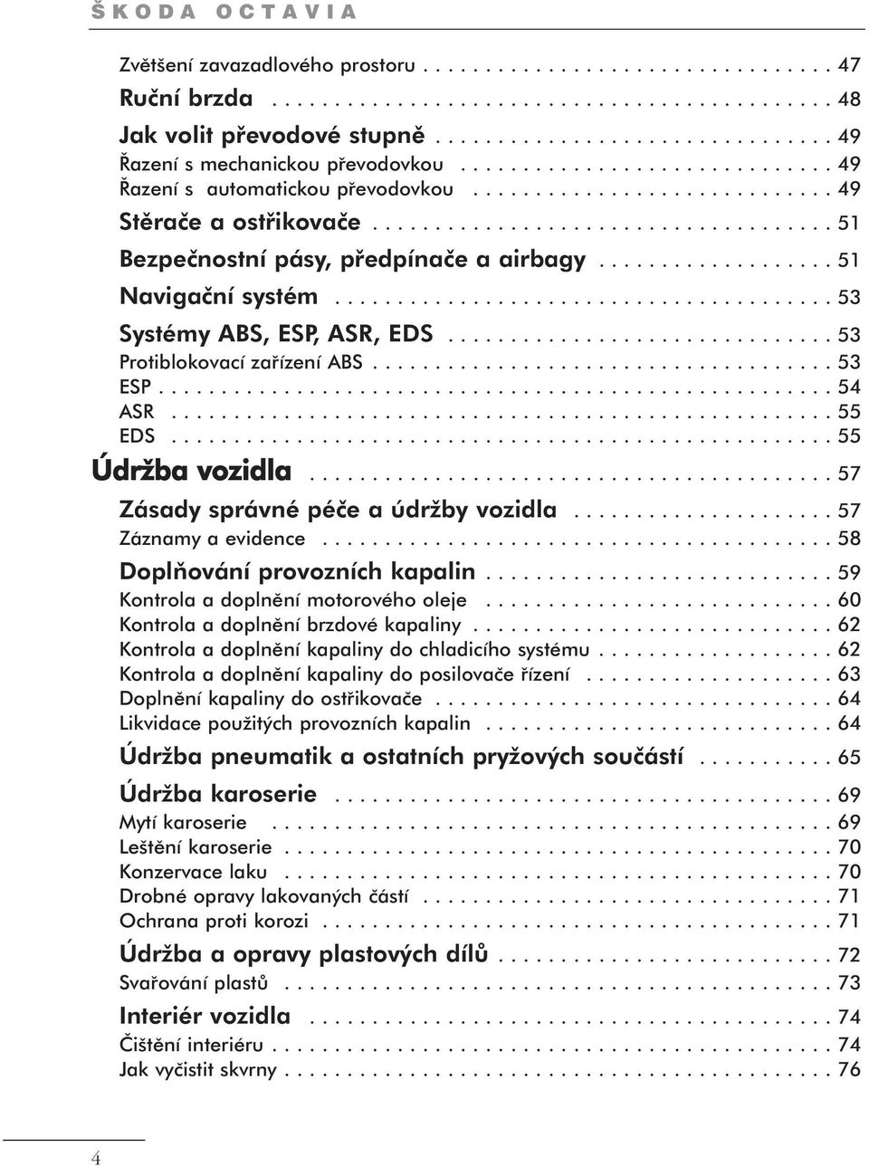 .................................... 51 Bezpečnostní pásy, předpínače a airbagy................... 51 Navigační systém........................................ 53 Systémy ABS, ESP, ASR, EDS.