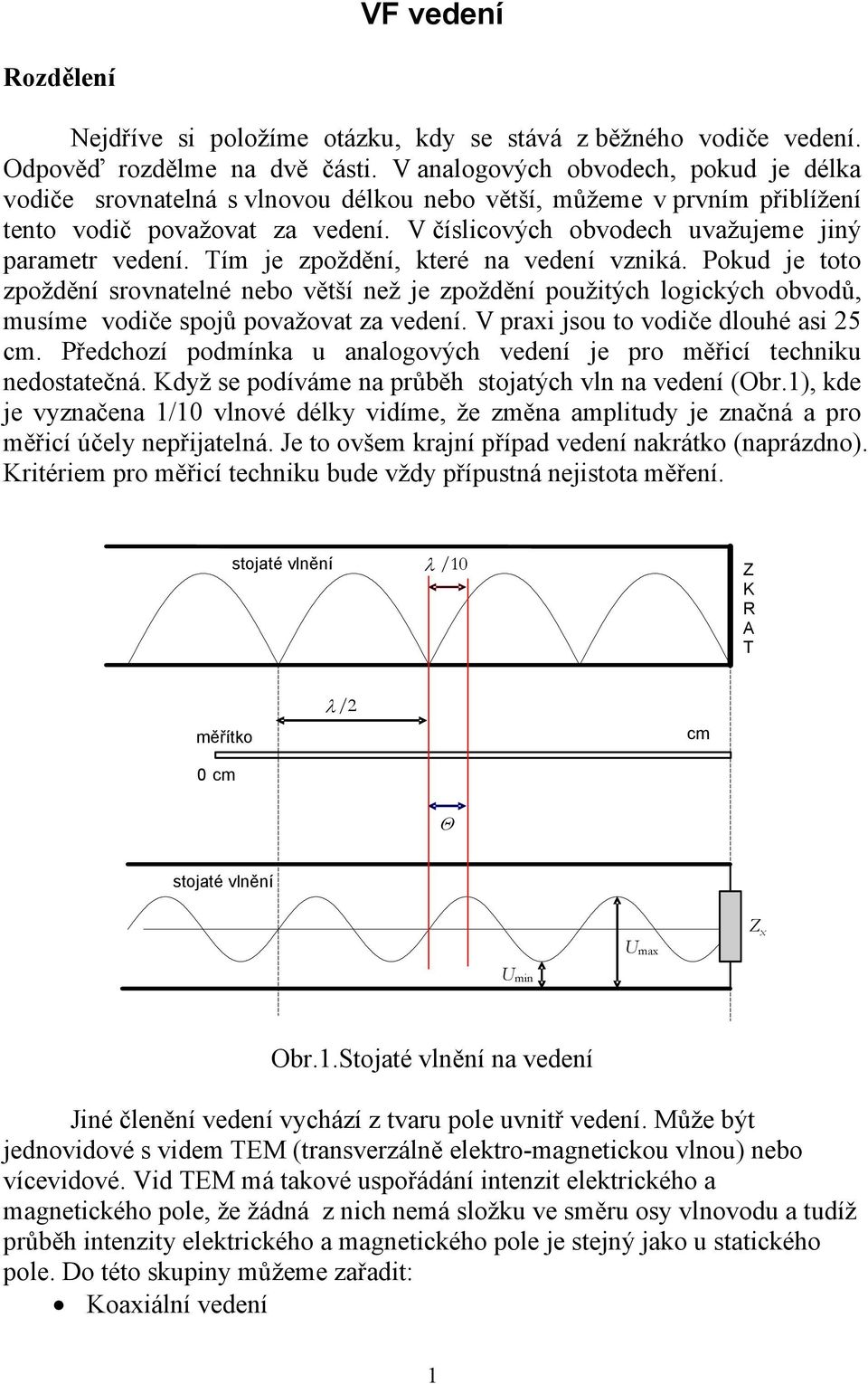 Tím je zpožění, které na veení vzniká. Poku je toto zpožění srovnatelné nebo větší než je zpožění použitých logických obvoů, musíme voiče spojů považovat za veení.