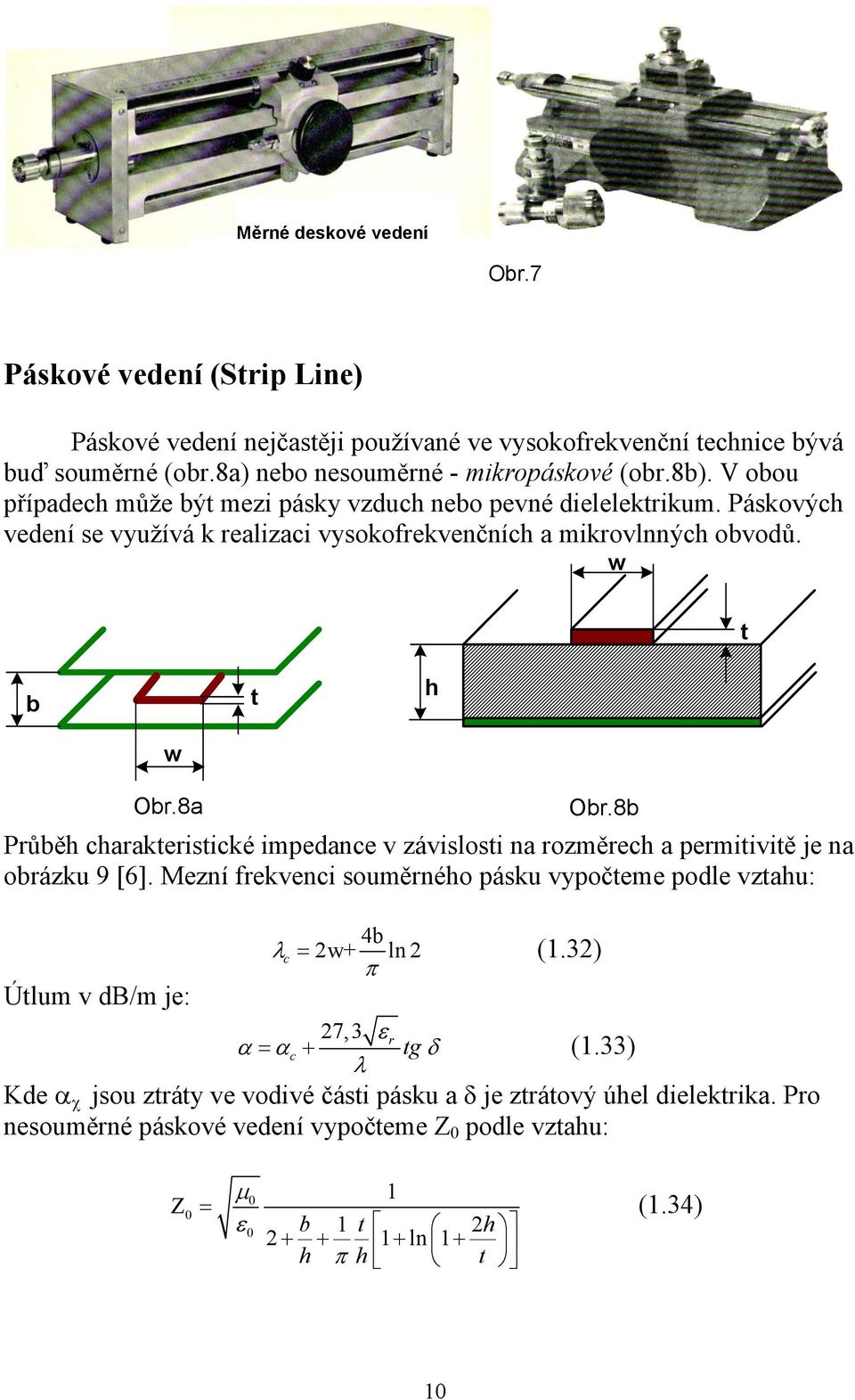 8b Průběh charakteristické impeance v závislosti na rozměrech a permitivitě je na obrázku 9 [6]. Mezní frekvenci souměrného pásku vypočteme pole vztahu: Útlum v B/m je: λ c 4b = w+ ln (1.