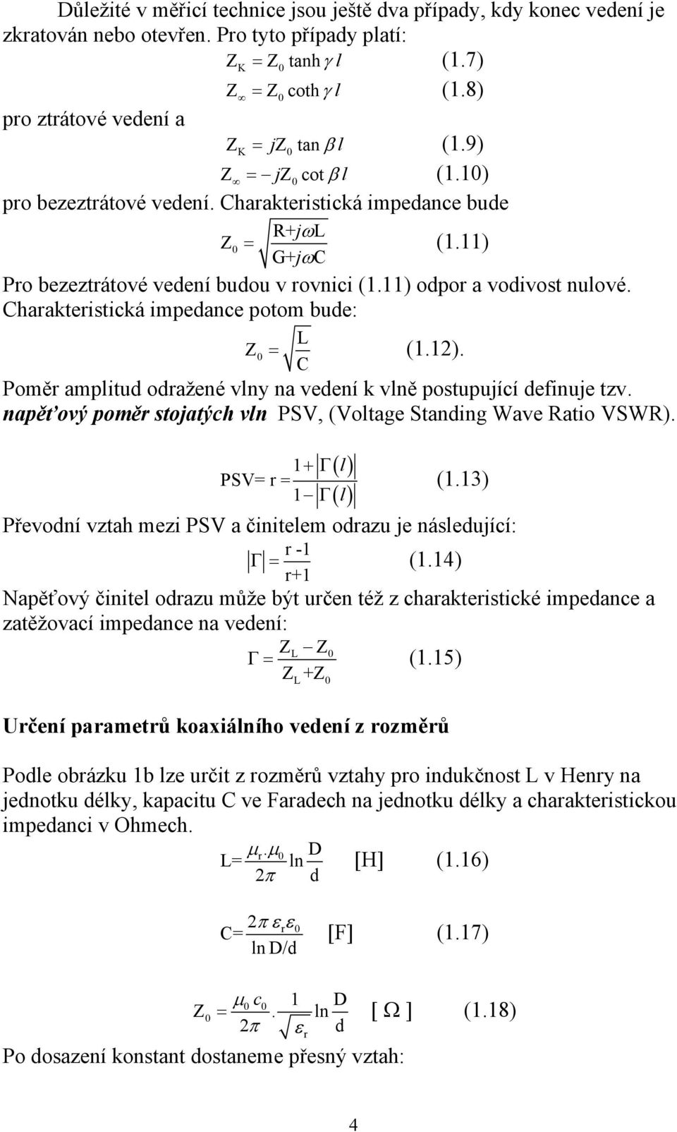 Charakteristická impeance potom bue: L C = (1.1). Poměr amplitu oražené vlny na veení k vlně postupující efinuje tzv. napěťový poměr stojatých vln PSV, (Voltage Staning Wave Ratio VSWR).