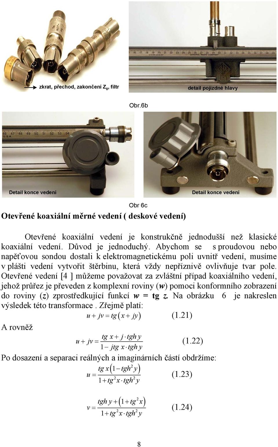 Abychom se s prouovou nebo napěťovou sonou ostali k elektromagnetickému poli uvnitř veení, musíme v plášti veení vytvořit štěrbinu, která vžy nepříznivě ovlivňuje tvar pole.