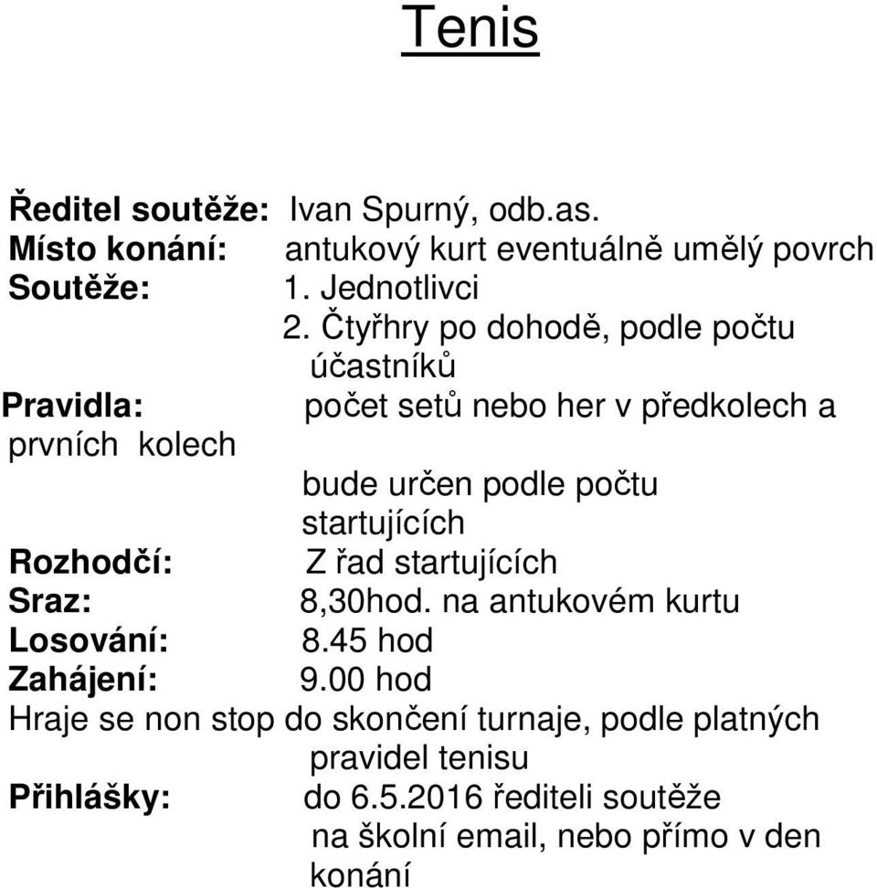 startujících Rozhodčí: Z řad startujících Sraz: 8,30hod. na antukovém kurtu Losování: 8.45 hod Zahájení: 9.