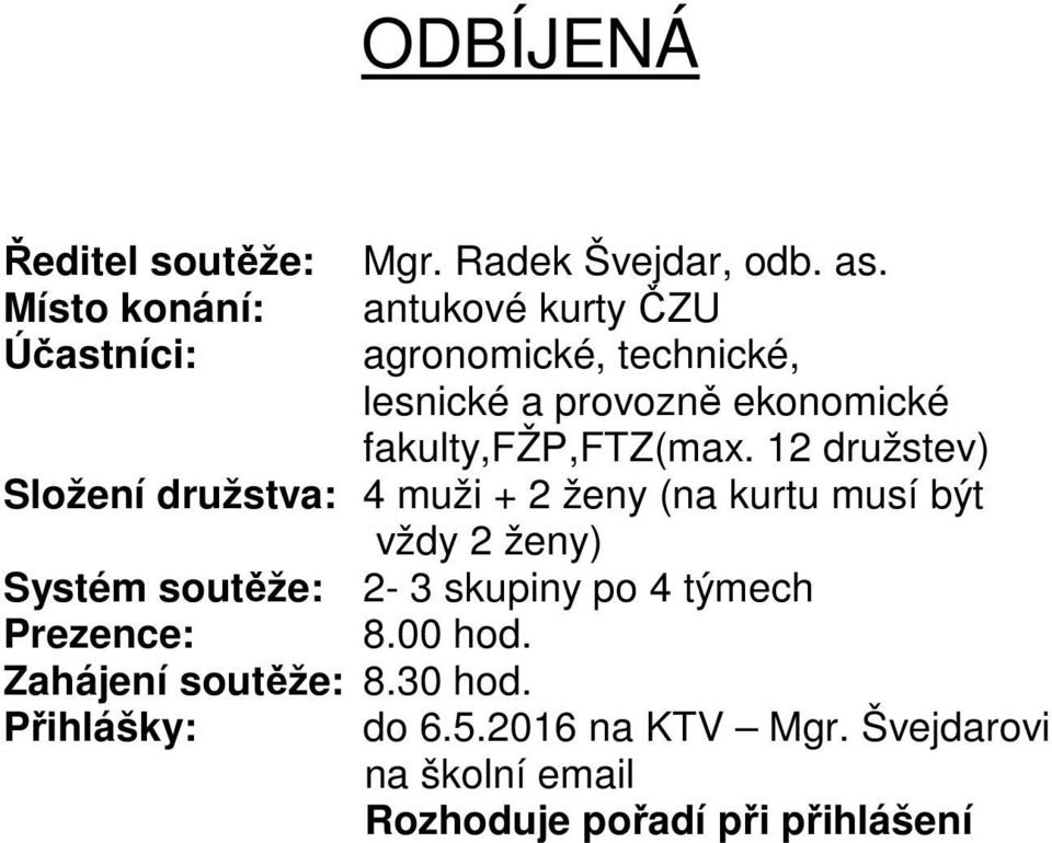 12 družstev) Složení družstva: 4 muži + 2 ženy (na kurtu musí být vždy 2 ženy) Systém soutěže: 2-3 skupiny