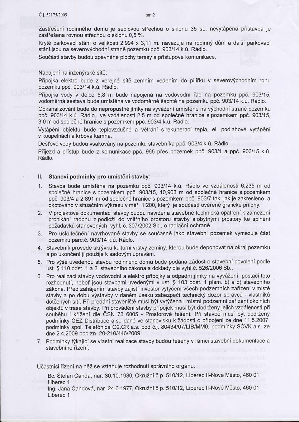 Napojeni na inientrsk6 sit6: Pfipojka elektro bude z veiejne sit6 zemnim vedenim do pilifku v severovychodnim rohu pozemku pp6. 903/14 k.[. R6dlo.