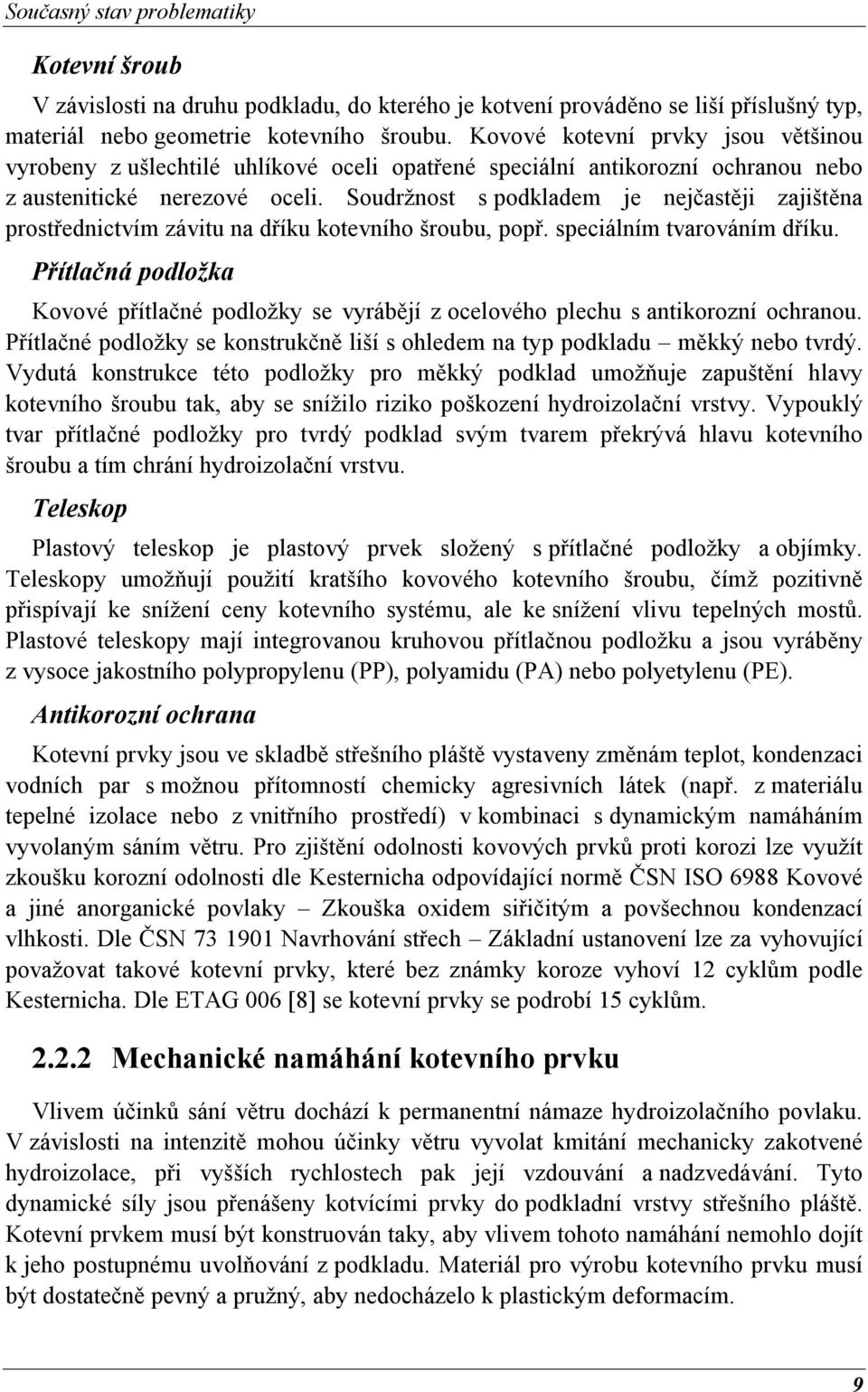 Soudržnost s podkladem je nejčastěji zajištěna prostřednictvím závitu na dříku kotevního šroubu, popř. speciálním tvarováním dříku.